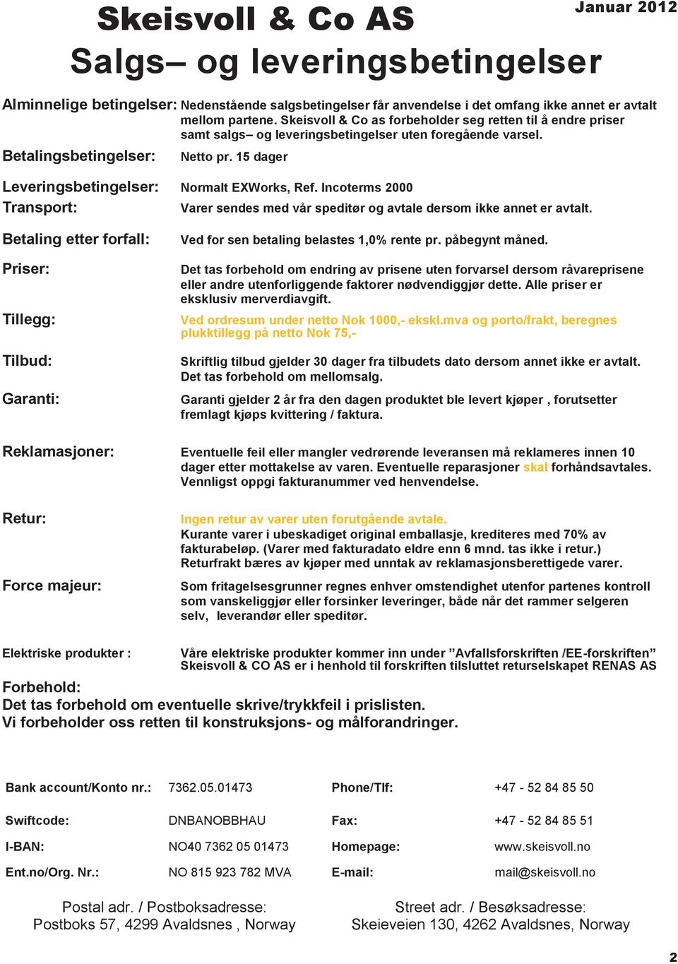 Incoterms 2000 Transport: Varer sendes med vår speditør og avtale dersom ikke annet er avtalt. etaling etter forfall: Priser: Tillegg: Tilbud: Garanti: Ved for sen betaling belastes 1,0% rente pr.