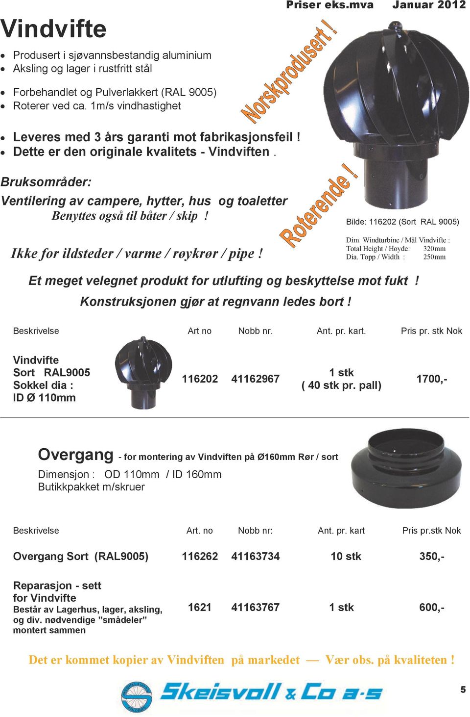 ruksområder: Ventilering av campere, hytter, hus og toaletter enyttes også til båter / skip! Ikke for ildsteder / varme / røykrør / pipe!