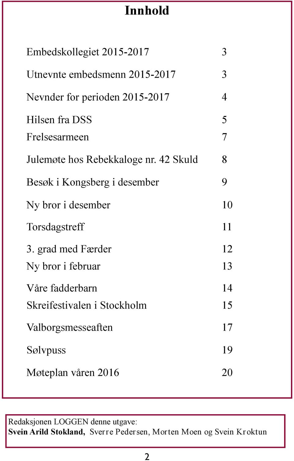 42 Skuld 8 Besøk i Kongsberg i desember 9 Ny bror i desember 10 Torsdagstreff 11 3.