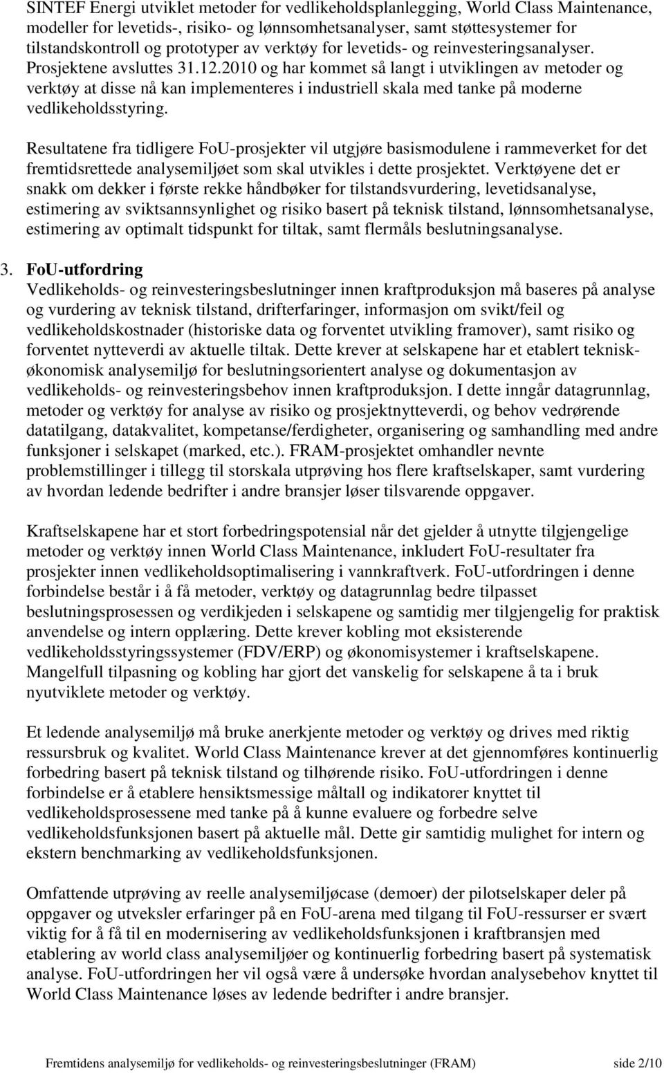 2010 og har kommet så langt i utviklingen av metoder og verktøy at disse nå kan implementeres i industriell skala med tanke på moderne vedlikeholdsstyring.