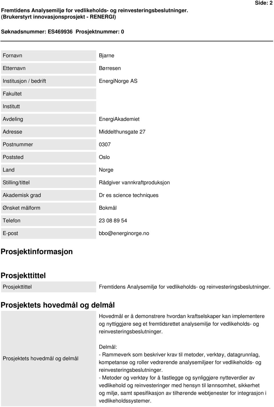 EnergiAkademiet Adresse Middelthunsgate 27 Postnummer 0307 Poststed Land Stilling/tittel Akademisk grad Ønsket målform Oslo Norge Rådgiver vannkraftproduksjon Dr es science techniques Bokmål Telefon