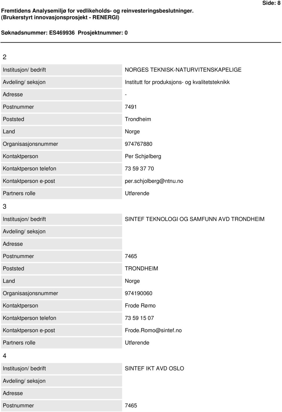 kvalitetsteknikk Adresse - Postnummer 7491 Poststed Land Trondheim Norge Organisasjonsnummer 974767880 Kontaktperson Per Schjølberg Kontaktperson telefon 73 59 37 70 Kontaktperson e-post Partners