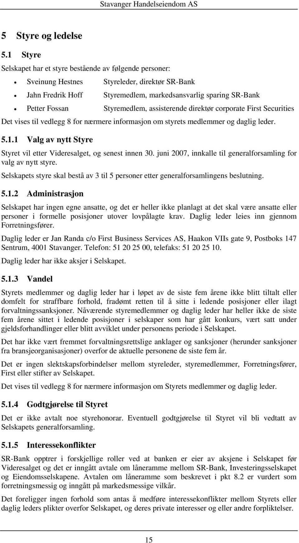 assisterende direktør corporate First Securities Det vises til vedlegg 8 for nærmere informasjon om styrets medlemmer og daglig leder. 5.1.