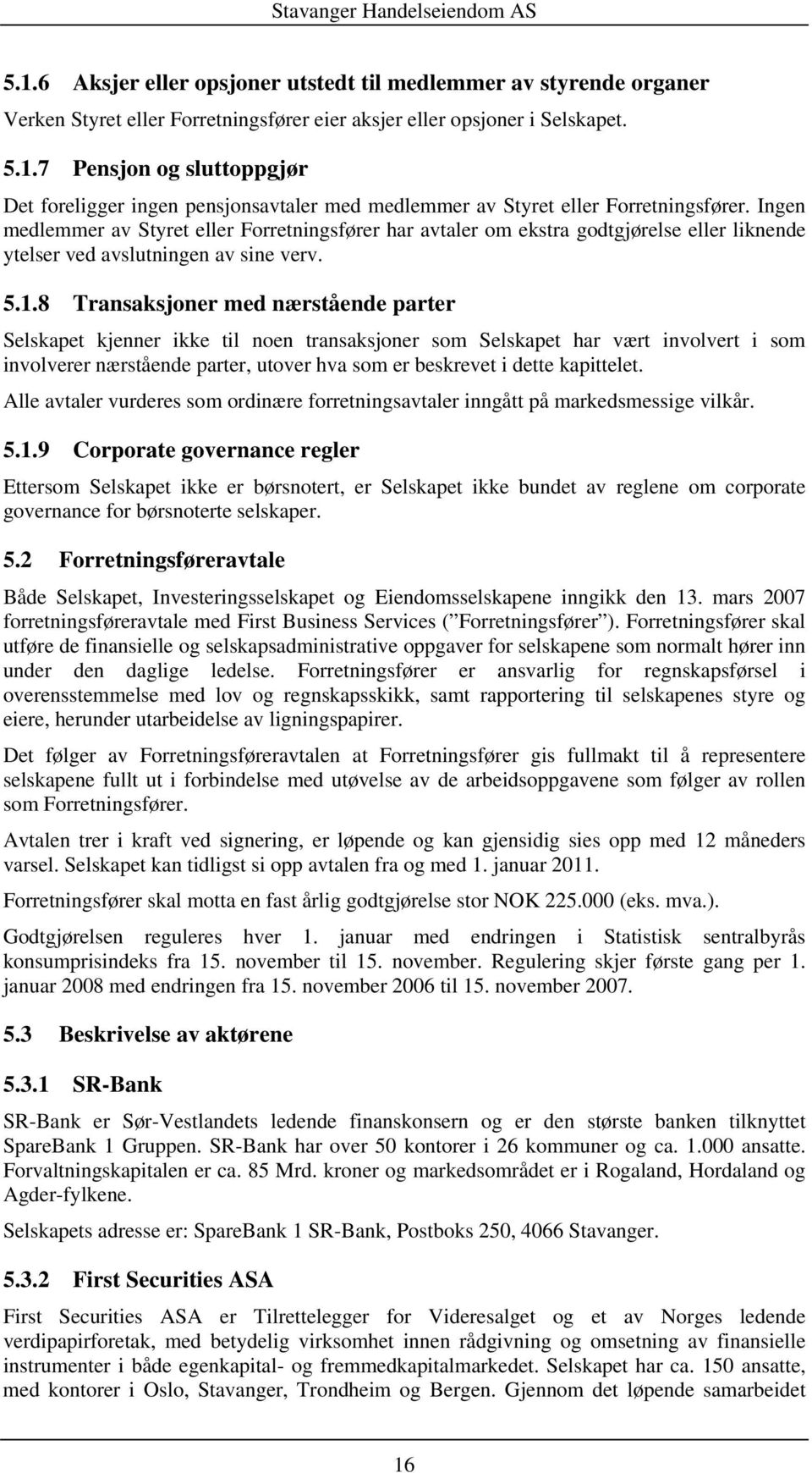 8 Transaksjoner med nærstående parter Selskapet kjenner ikke til noen transaksjoner som Selskapet har vært involvert i som involverer nærstående parter, utover hva som er beskrevet i dette kapittelet.