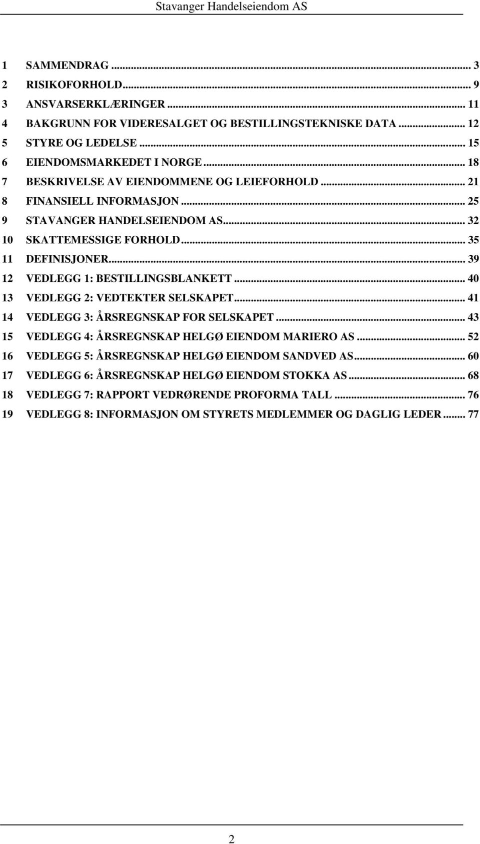 .. 39 12 VEDLEGG 1: BESTILLINGSBLANKETT... 40 13 VEDLEGG 2: VEDTEKTER SELSKAPET... 41 14 VEDLEGG 3: ÅRSREGNSKAP FOR SELSKAPET... 43 15 VEDLEGG 4: ÅRSREGNSKAP HELGØ EIENDOM MARIERO AS.