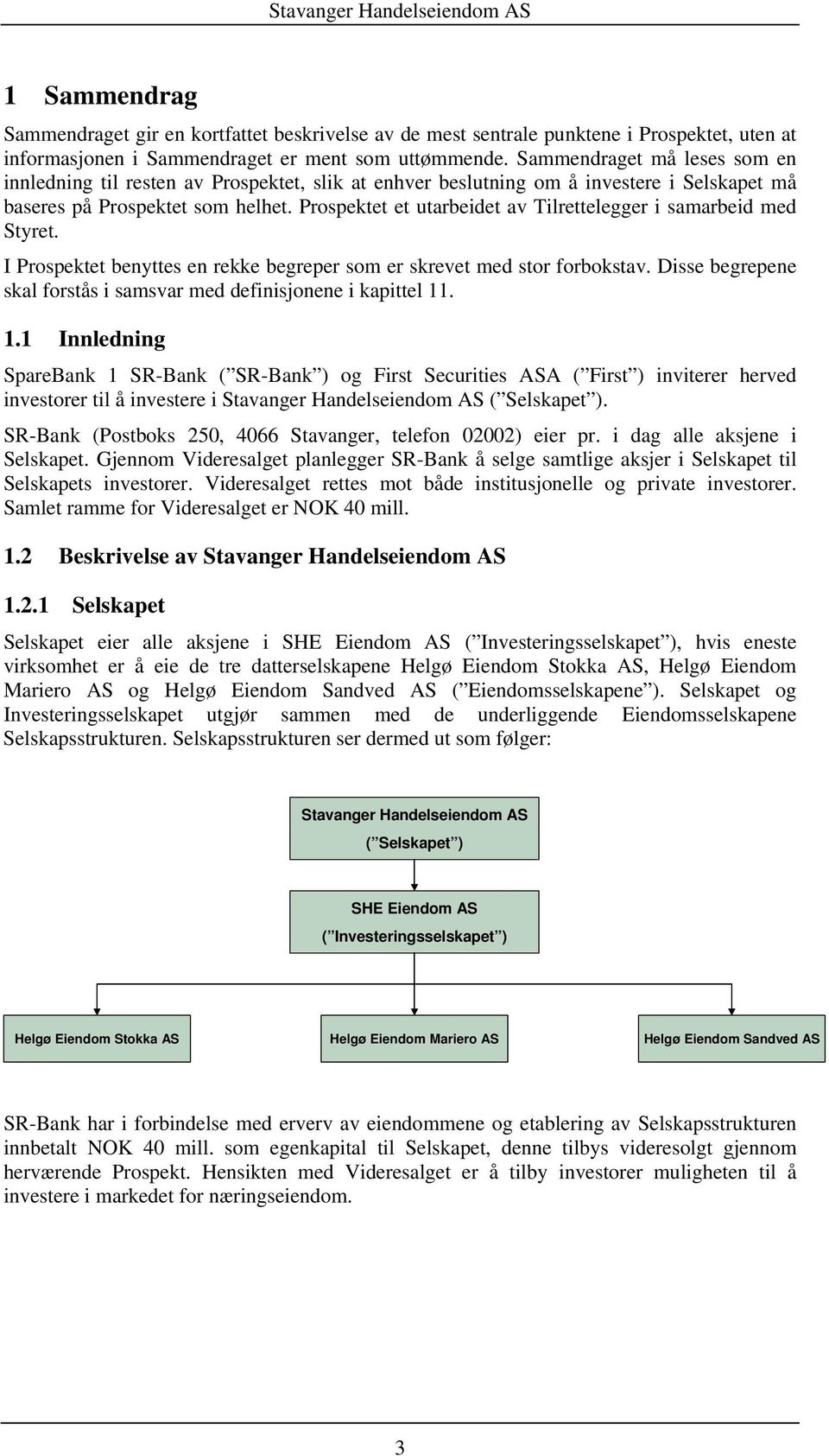 Prospektet et utarbeidet av Tilrettelegger i samarbeid med Styret. I Prospektet benyttes en rekke begreper som er skrevet med stor forbokstav.