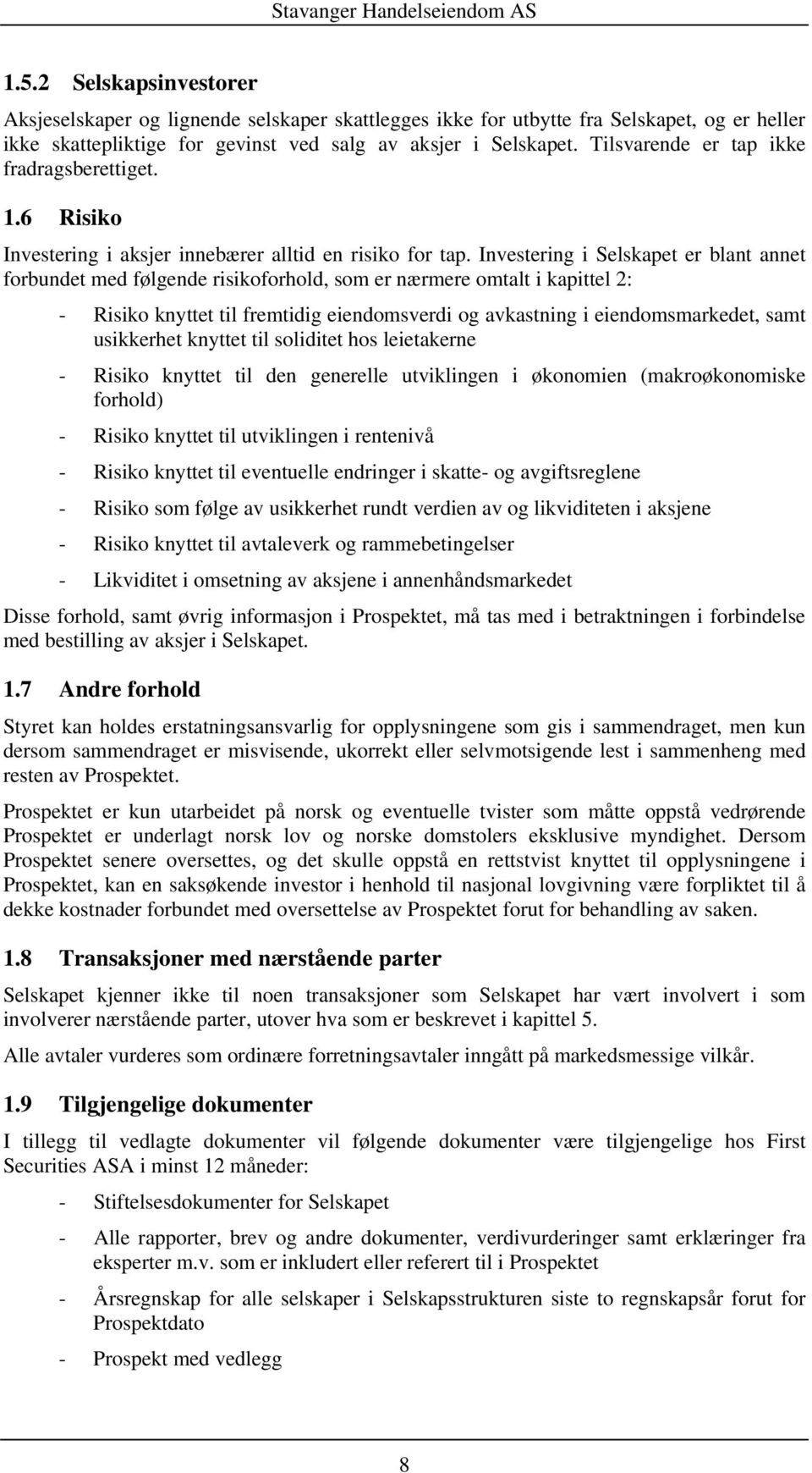 Investering i Selskapet er blant annet forbundet med følgende risikoforhold, som er nærmere omtalt i kapittel 2: - Risiko knyttet til fremtidig eiendomsverdi og avkastning i eiendomsmarkedet, samt