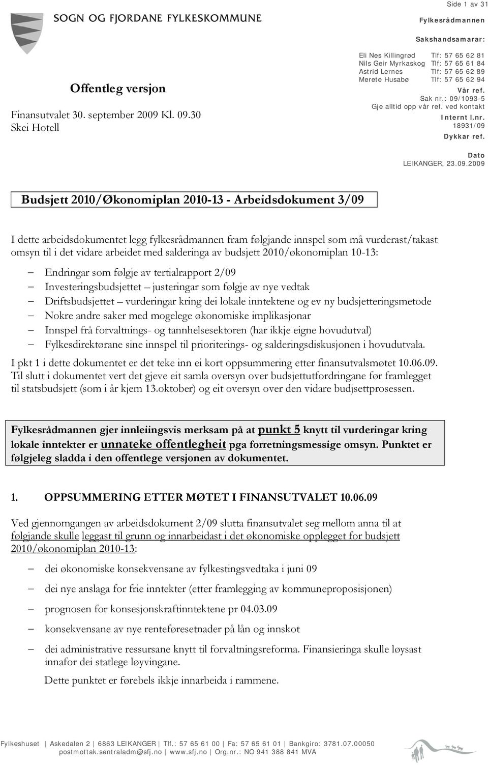 : 09/1093-5 Gje alltid opp vår ref. ved kontakt Internt l.nr. 18931/09 Dykkar ref. Dato LEIKANGER, 23.09.2009 Budsjett 2010/Økonomiplan 2010-13 - Arbeidsdokument 3/09 I dette arbeidsdokumentet legg