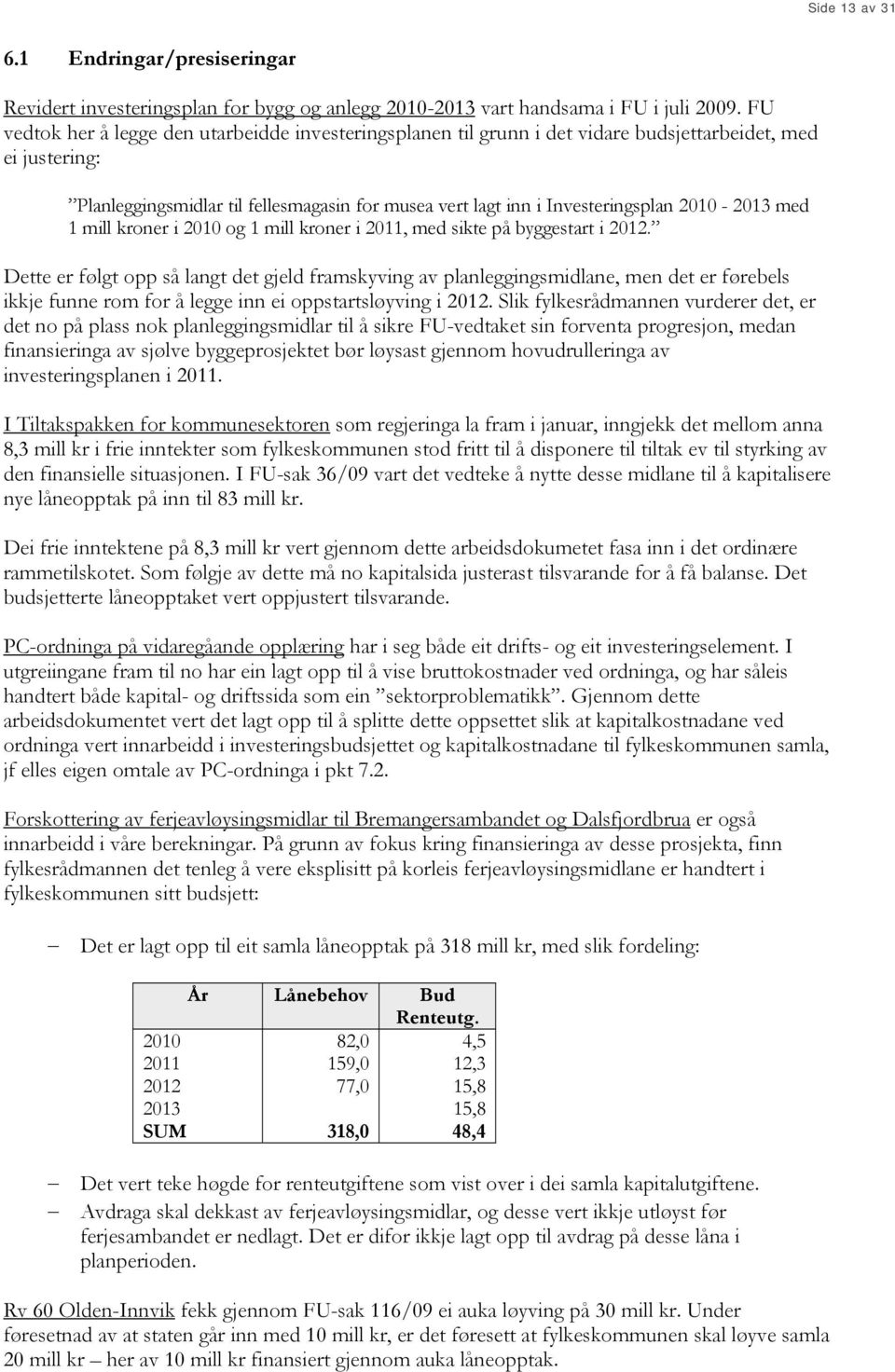 2010-2013 med 1 mill kroner i 2010 og 1 mill kroner i 2011, med sikte på byggestart i 2012.