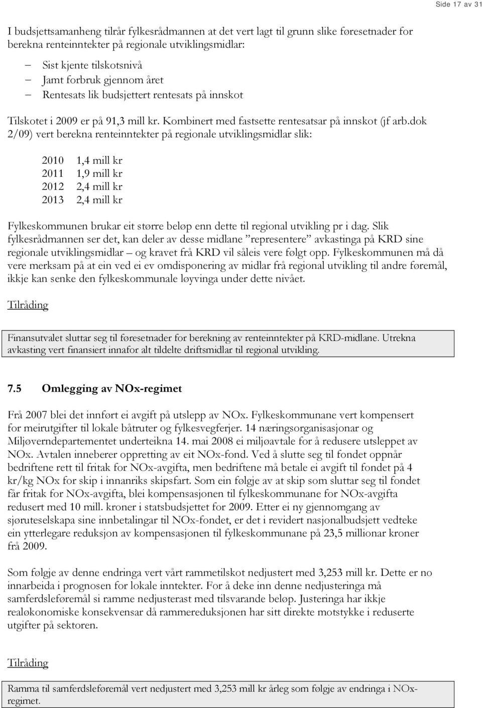 dok 2/09) vert berekna renteinntekter på regionale utviklingsmidlar slik: 2010 1,4 mill kr 2011 1,9 mill kr 2012 2,4 mill kr 2013 2,4 mill kr Fylkeskommunen brukar eit større beløp enn dette til