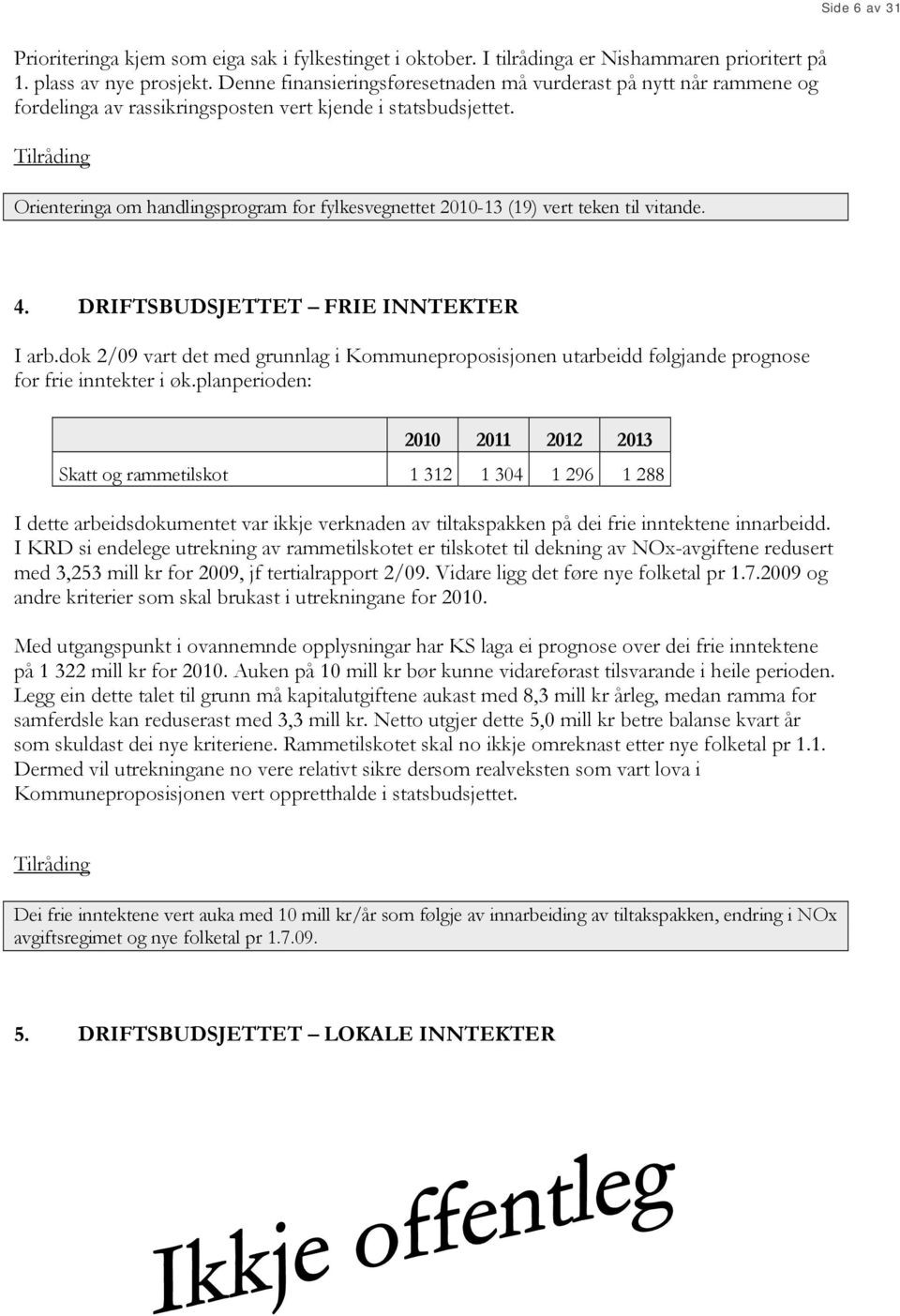 Tilråding Orienteringa om handlingsprogram for fylkesvegnettet 2010-13 (19) vert teken til vitande. 4. DRIFTSBUDSJETTET FRIE INNTEKTER I arb.