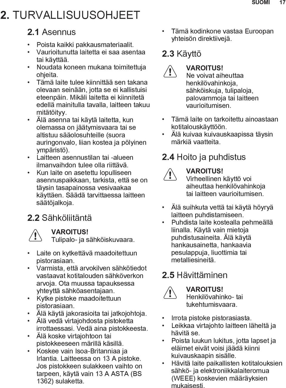 Älä asenna tai käytä laitetta, kun olemassa on jäätymisvaara tai se altistuu sääolosuhteille (suora auringonvalo, liian kostea ja pölyinen ympäristö).