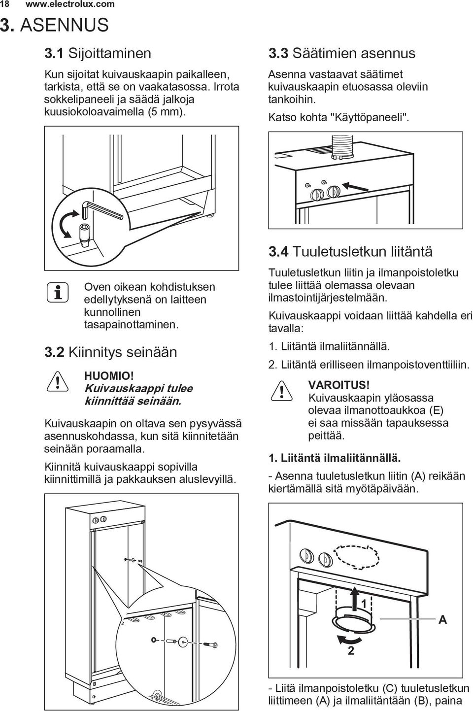 Kuivauskaapin on oltava sen pysyvässä asennuskohdassa, kun sitä kiinnitetään seinään poraamalla. Kiinnitä kuivauskaappi sopivilla kiinnittimillä ja pakkauksen aluslevyillä. 3.