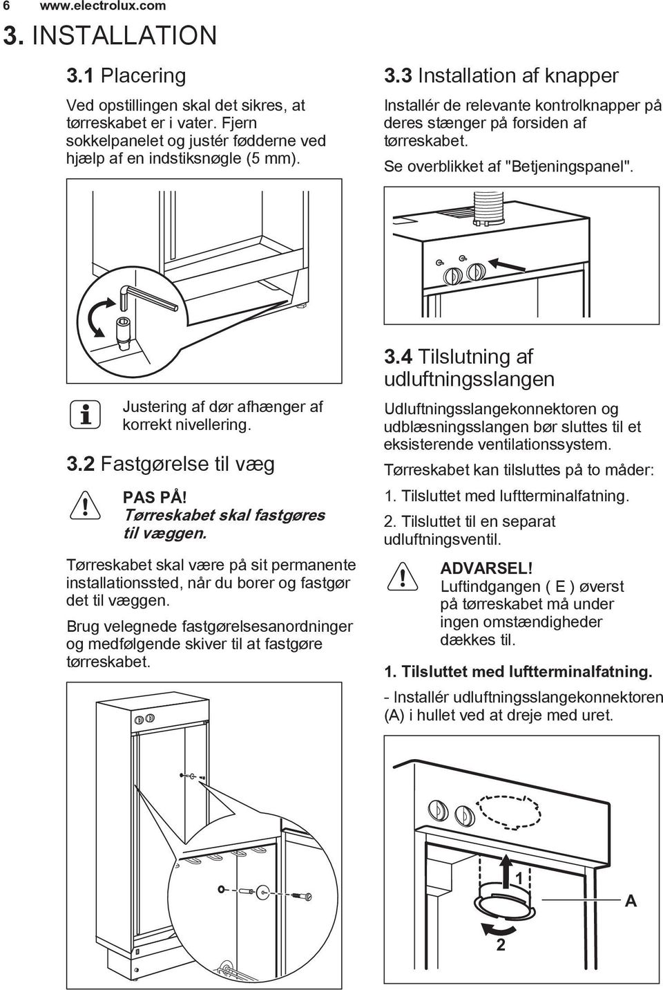 Tørreskabet skal være på sit permanente installationssted, når du borer og fastgør det til væggen. Brug velegnede fastgørelsesanordninger og medfølgende skiver til at fastgøre tørreskabet. 3.