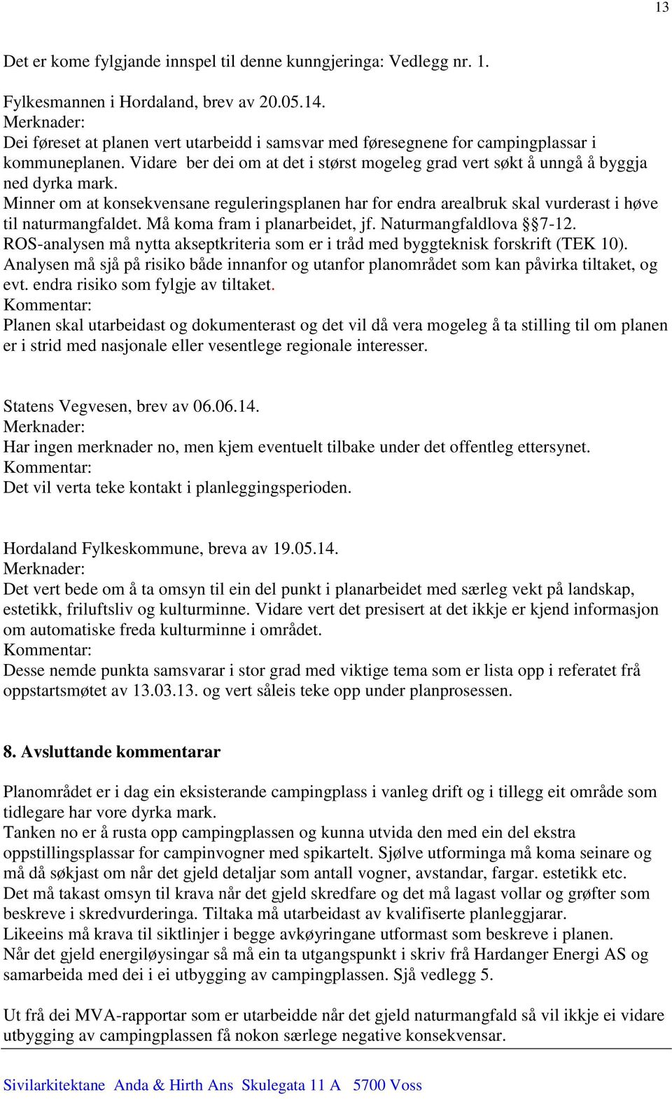 Minner om at konsekvensane reguleringsplanen har for endra arealbruk skal vurderast i høve til naturmangfaldet. Må koma fram i planarbeidet, jf. Naturmangfaldlova 7-12.