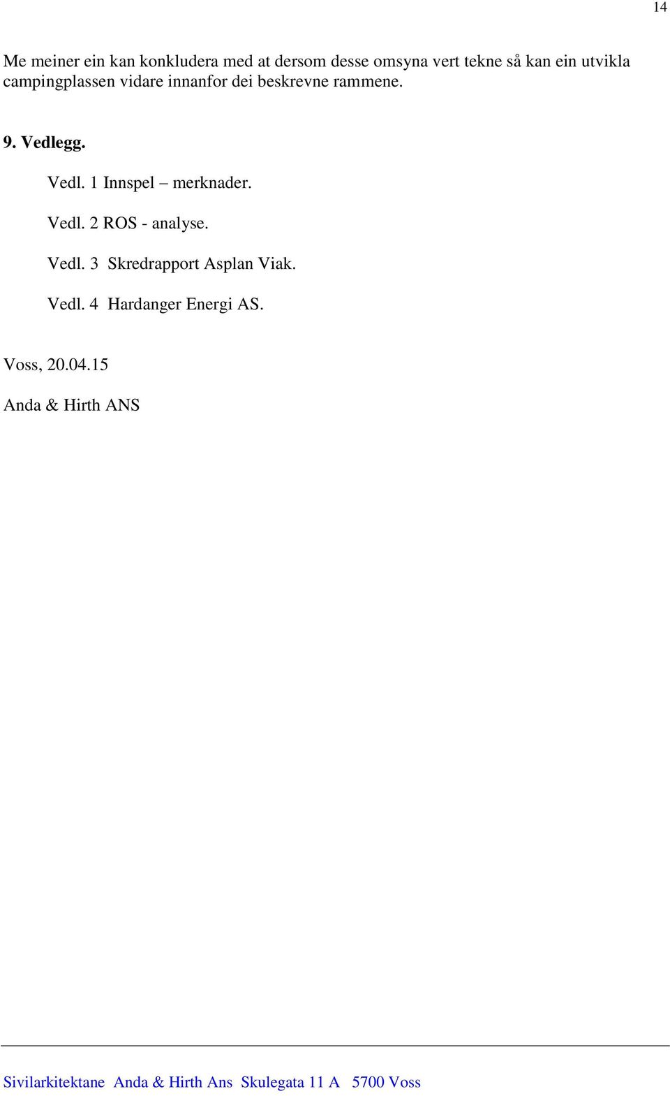 Vedlegg. Vedl. 1 Innspel merknader. Vedl. 2 ROS - analyse. Vedl. 3 Skredrapport Asplan Viak.