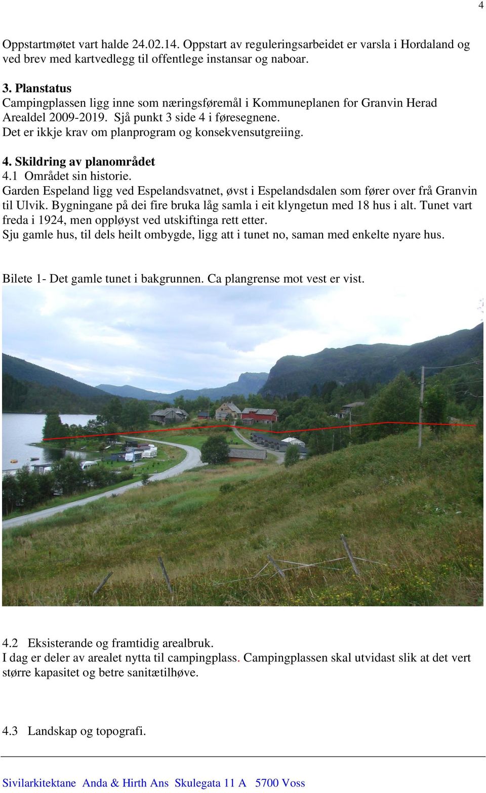 4. Skildring av planområdet 4.1 Området sin historie. Garden Espeland ligg ved Espelandsvatnet, øvst i Espelandsdalen som fører over frå Granvin til Ulvik.