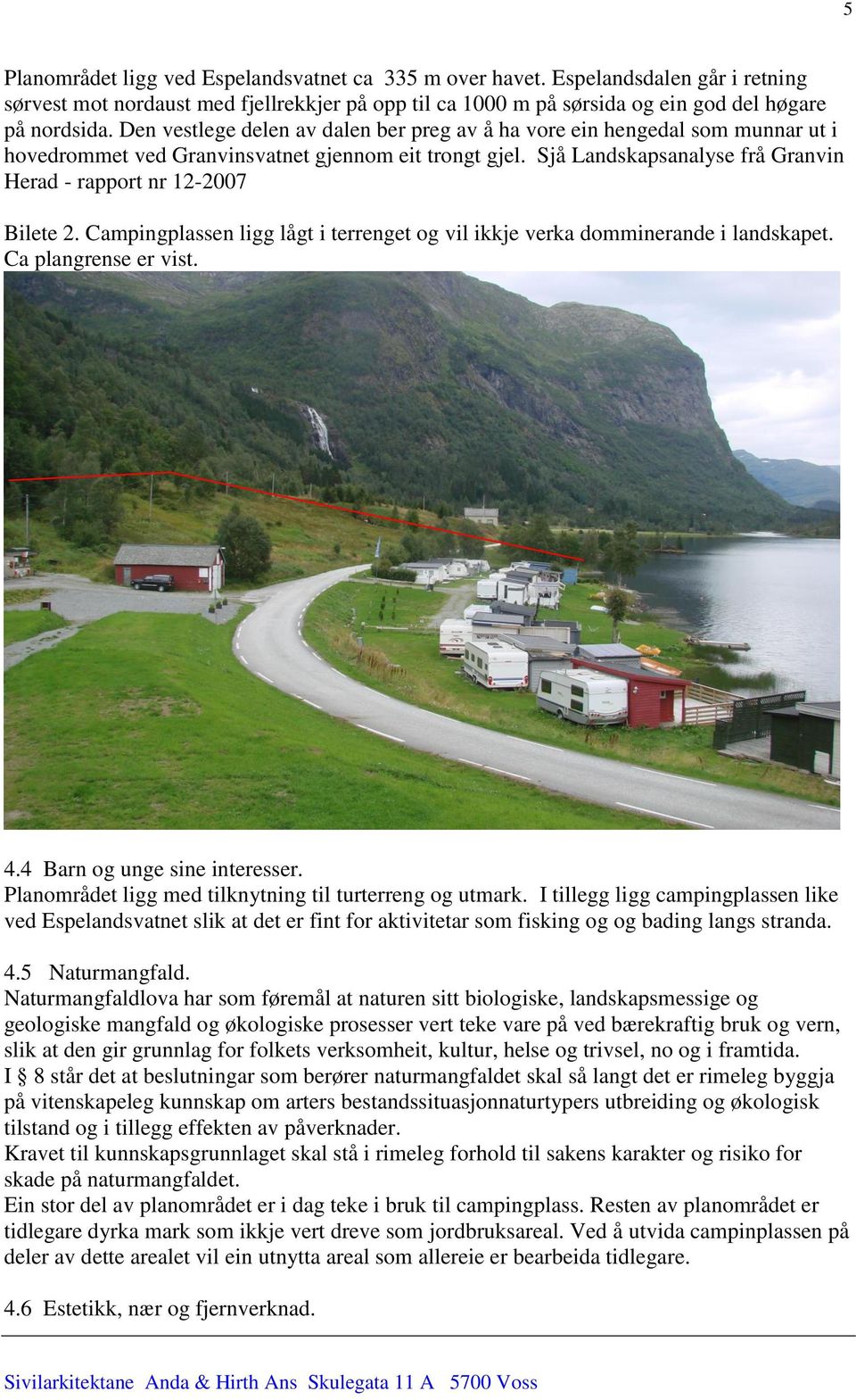 Sjå Landskapsanalyse frå Granvin Herad - rapport nr 12-2007 Bilete 2. Campingplassen ligg lågt i terrenget og vil ikkje verka domminerande i landskapet. Ca plangrense er vist. 4.