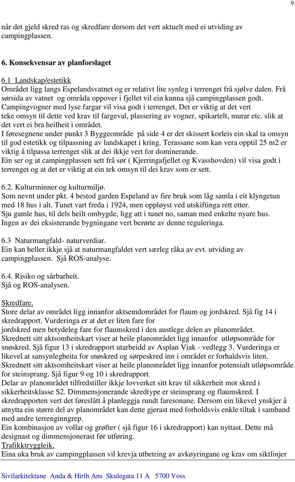 Campingvogner med lyse fargar vil visa godt i terrenget. Det er viktig at det vert teke omsyn til dette ved krav til fargeval, plassering av vogner, spikartelt, murar etc.