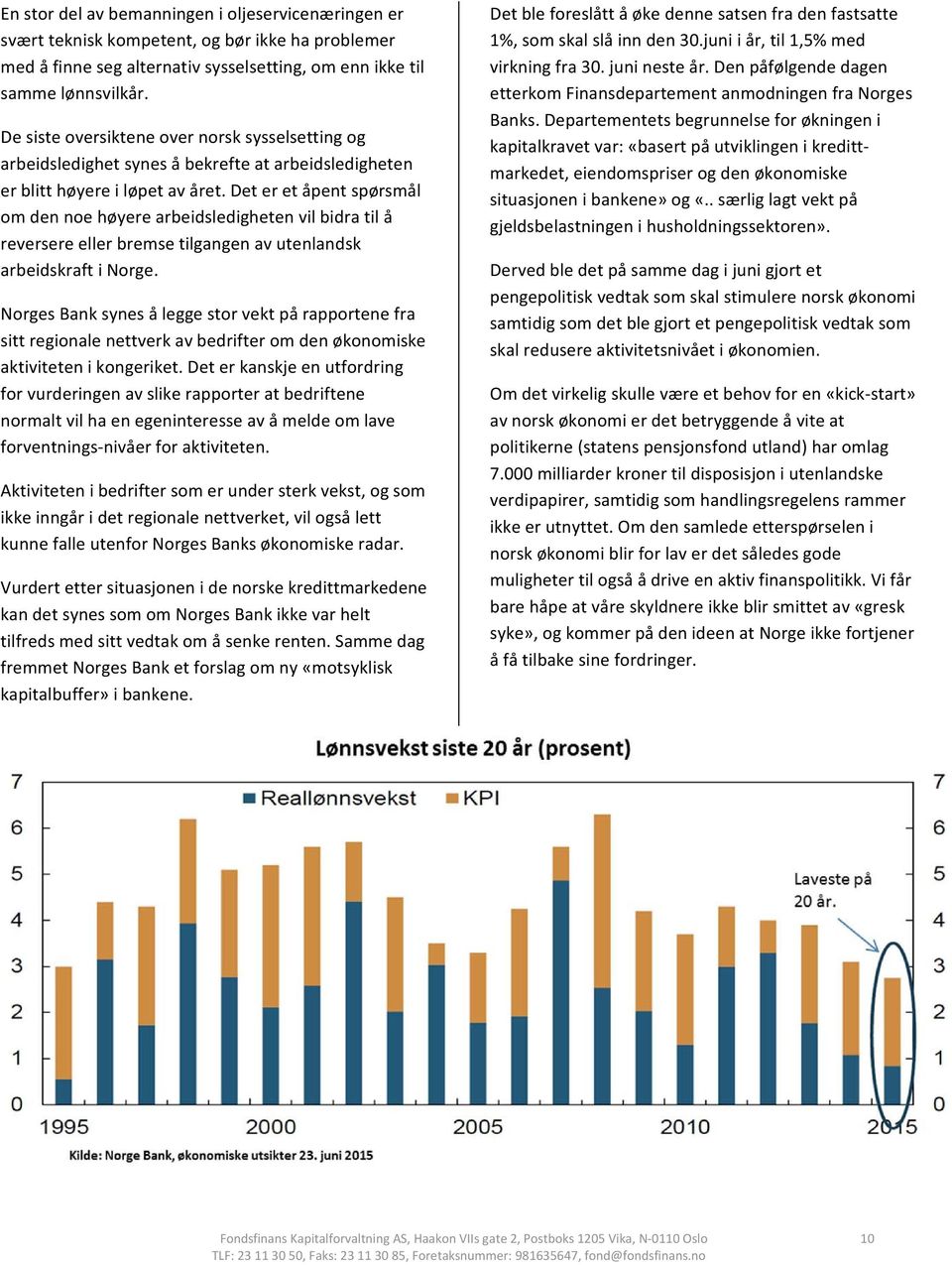 Det er et åpent spørsmål om den noe høyere arbeidsledigheten vil bidra til å reversere eller bremse tilgangen av utenlandsk arbeidskraft i Norge.