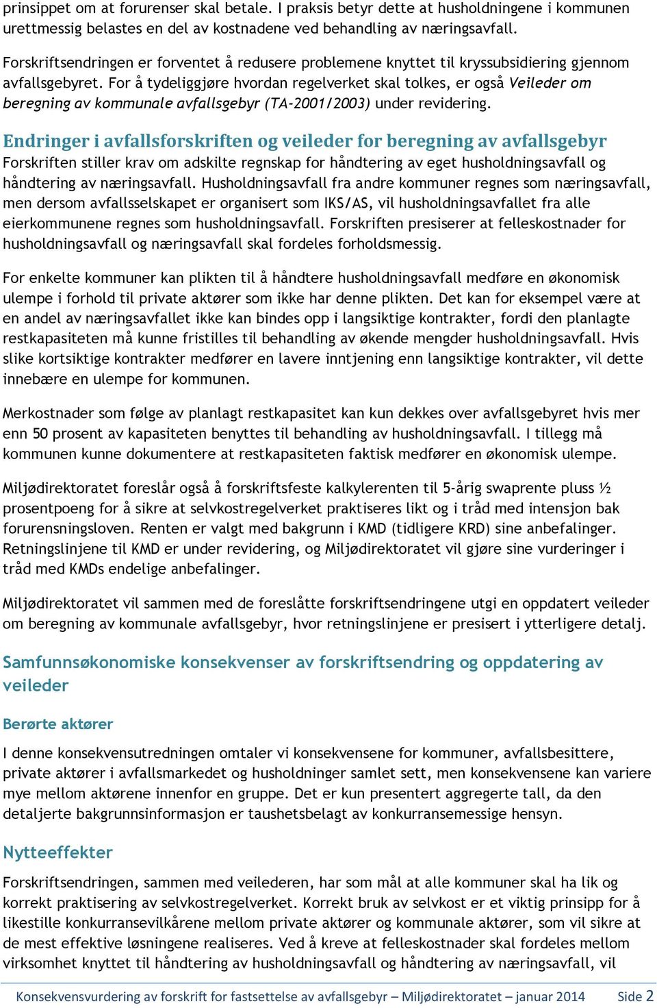 For å tydeliggjøre hvordan regelverket skal tolkes, er også Veileder om beregning av kommunale avfallsgebyr (TA-2001/2003) under revidering.