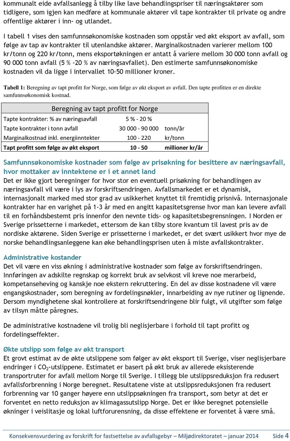 Marginalkostnaden varierer mellom 100 kr/tonn og 220 kr/tonn, mens eksportøkningen er antatt å variere mellom 30 000 tonn avfall og 90 000 tonn avfall (5 % -20 % av næringsavfallet).