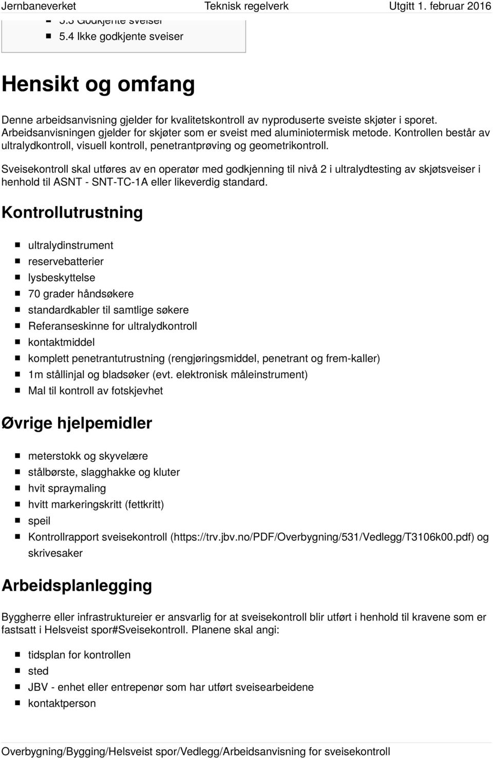 Sveisekontroll skal utføres av en operatør med godkjenning til nivå 2 i ultralydtesting av skjøtsveiser i henhold til ASNT - SNT-TC-1A eller likeverdig standard.