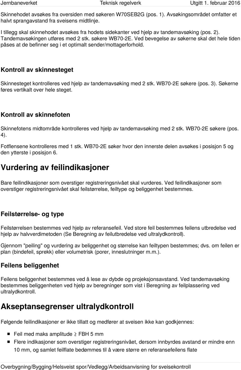 Ved bevegelse av søkerne skal det hele tiden påses at de befinner seg i et optimalt sender/mottagerforhold. Kontroll av skinnesteget Skinnesteget kontrolleres ved hjelp av tandemavsøking med 2 stk.