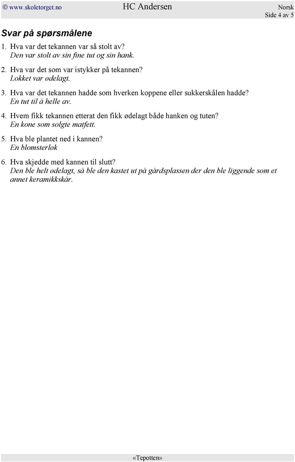 En tut til å helle av. 4. Hvem fikk tekannen etterat den fikk ødelagt både hanken og tuten? En kone som solgte matfett. 5.