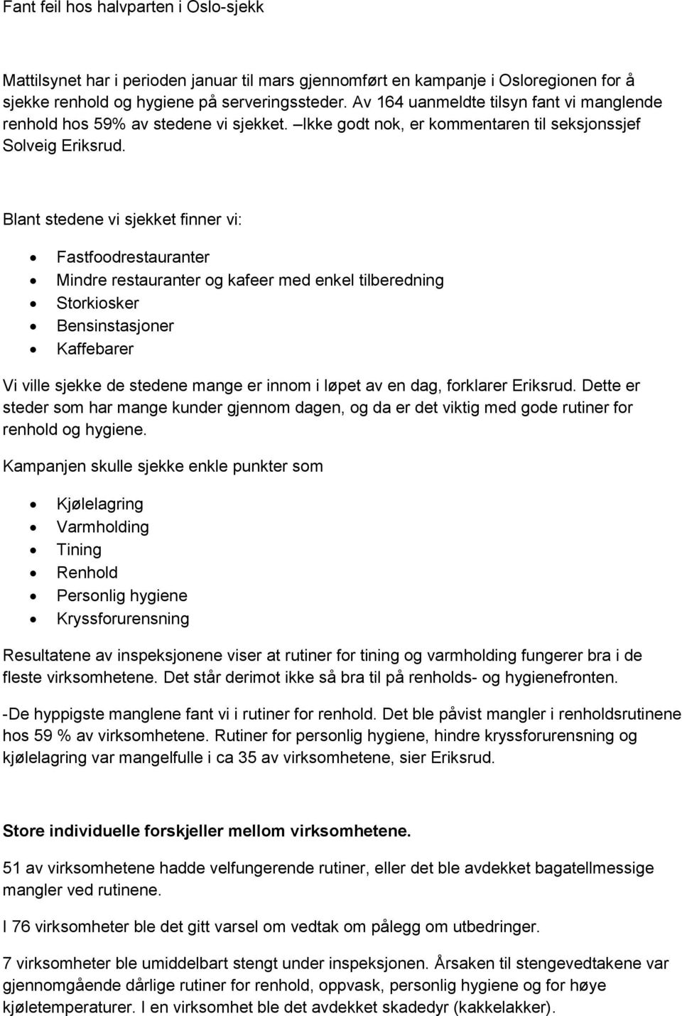 Blant stedene vi sjekket finner vi: Fastfoodrestauranter Mindre restauranter og kafeer med enkel tilberedning Storkiosker Bensinstasjoner Kaffebarer Vi ville sjekke de stedene mange er innom i løpet