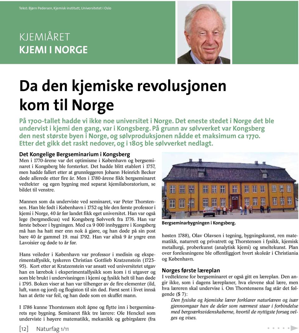 Etter det gikk det raskt nedover, og i 1805 ble sølvverket nedlagt. Det Kongelige Bergseminarium i Kongsberg Men i 1770-årene var det optimisme i København og bergseminaret i Kongsberg ble forsterket.