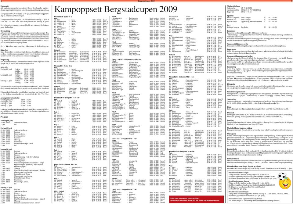 Overnatting All innkvartering er på Røros i gangavstand fra banene på Øra. Lagleder skal kvittere inn og ut nøkler i sekretariatet ved ankomst og avreise.