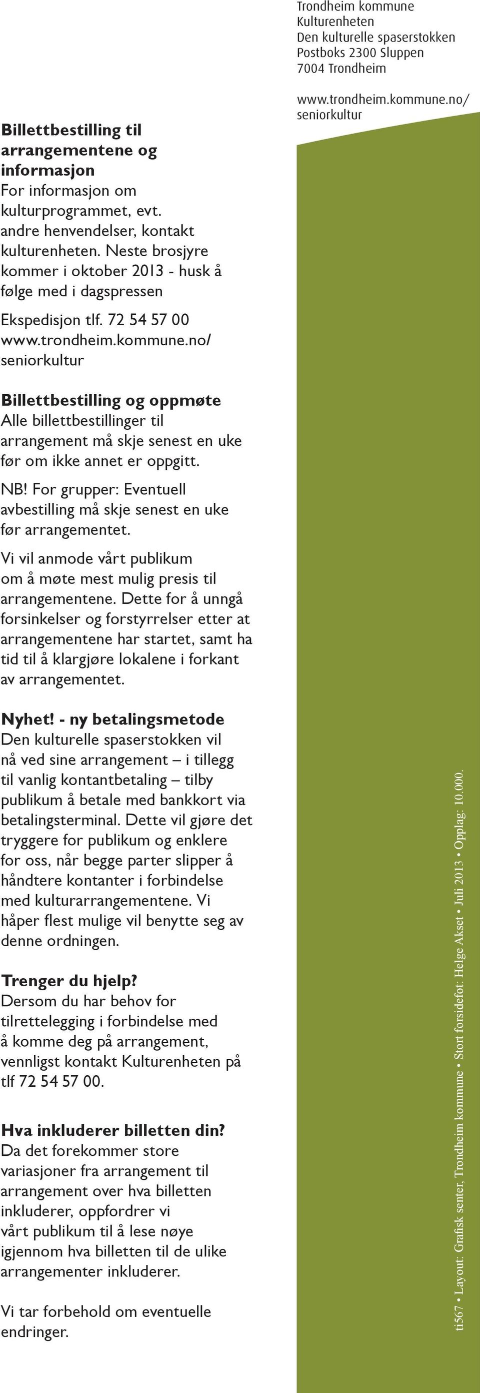 no/ seniorkultur www.trondheim.kommune.no/ seniorkultur Billettbestilling og oppmøte Alle billettbestillinger til arrangement må skje senest en uke før om ikke annet er oppgitt. NB!