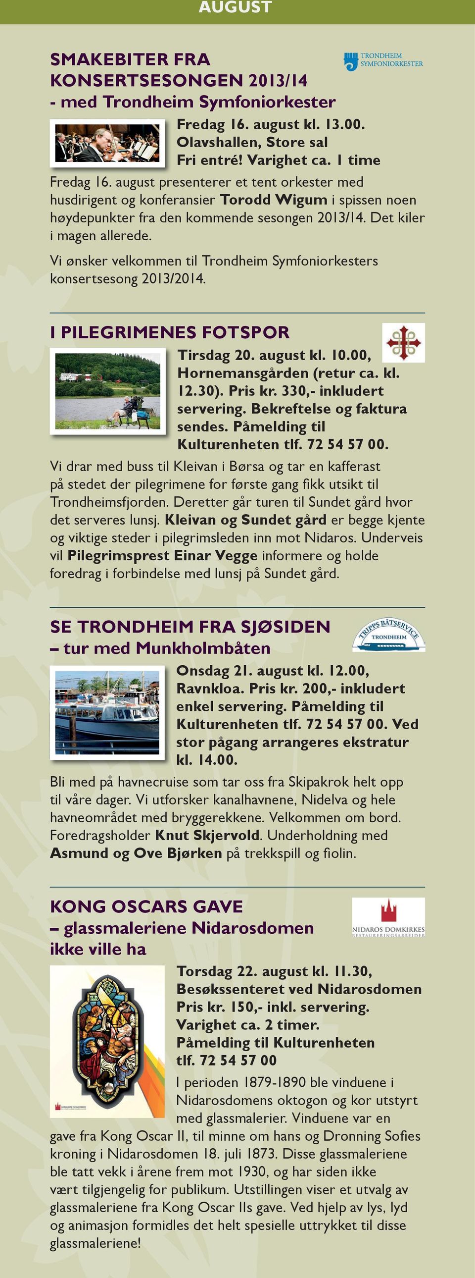 Vi ønsker velkommen til Trondheim Symfoniorkesters konsertsesong 2013/2014. I PILEGRIMENES FOTSPOR Tirsdag 20. august kl. 10.00, Hornemansgården (retur ca. kl. 12.30). Pris kr.