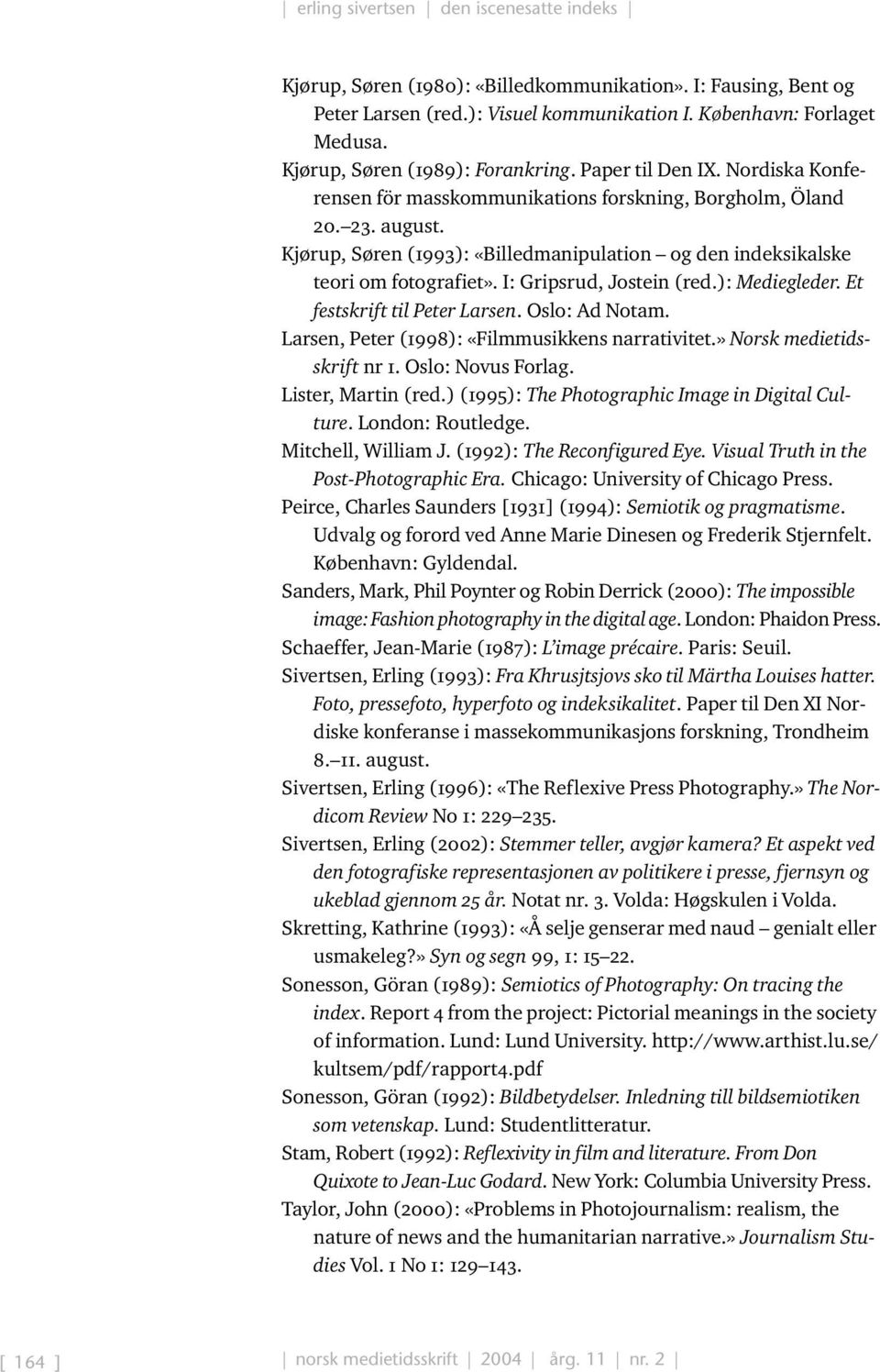 ): Mediegleder. Et festskrift til Peter Larsen. Oslo: Ad Notam. Larsen, Peter (1998): «Filmmusikkens narrativitet.» Norsk medietidsskrift nr 1. Oslo: Novus Forlag. Lister, Martin (red.