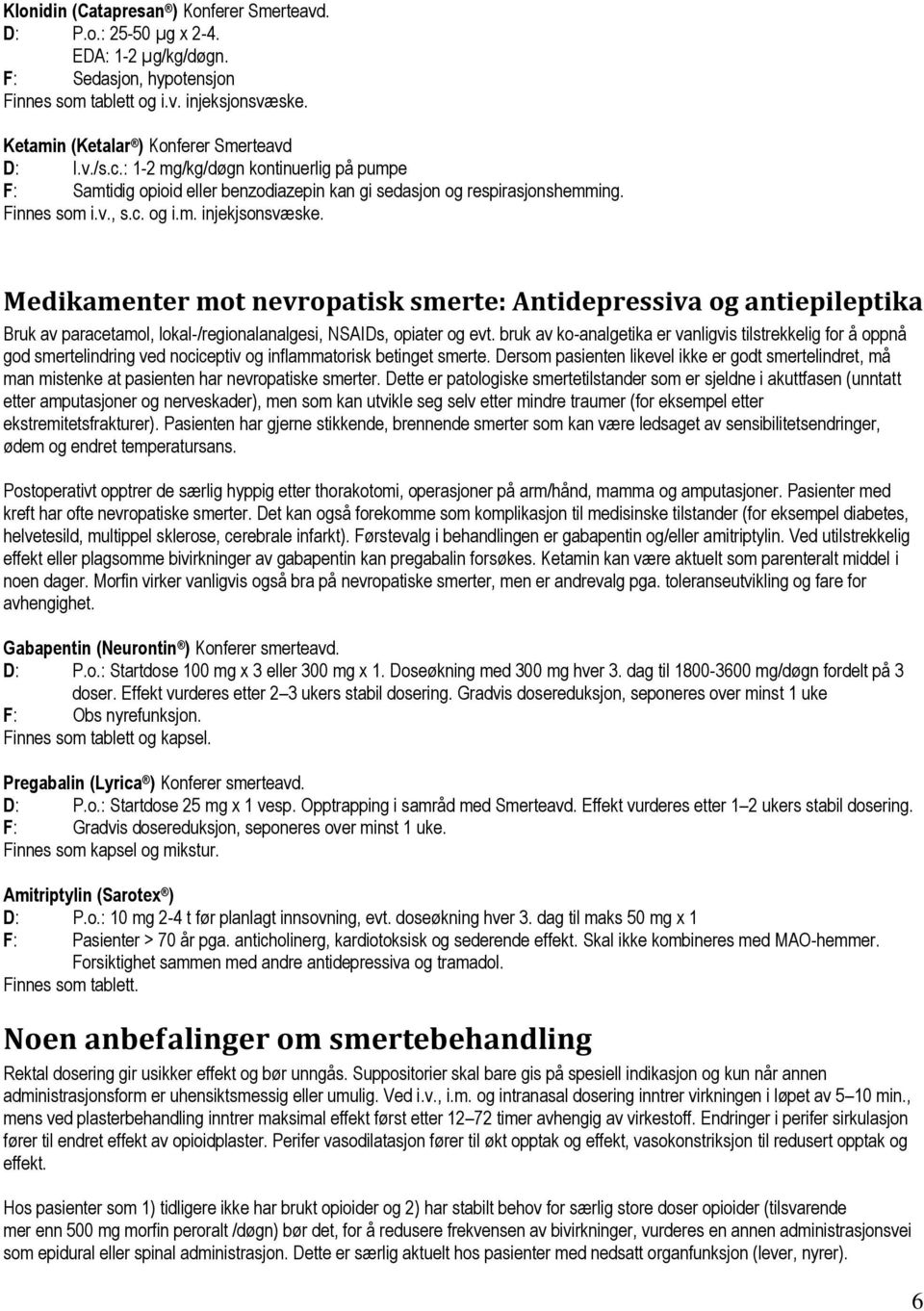 Medikamenter mot nevropatisk smerte: Antidepressiva og antiepileptika Bruk av paracetamol, lokal-/regionalanalgesi, NSAIDs, opiater og evt.