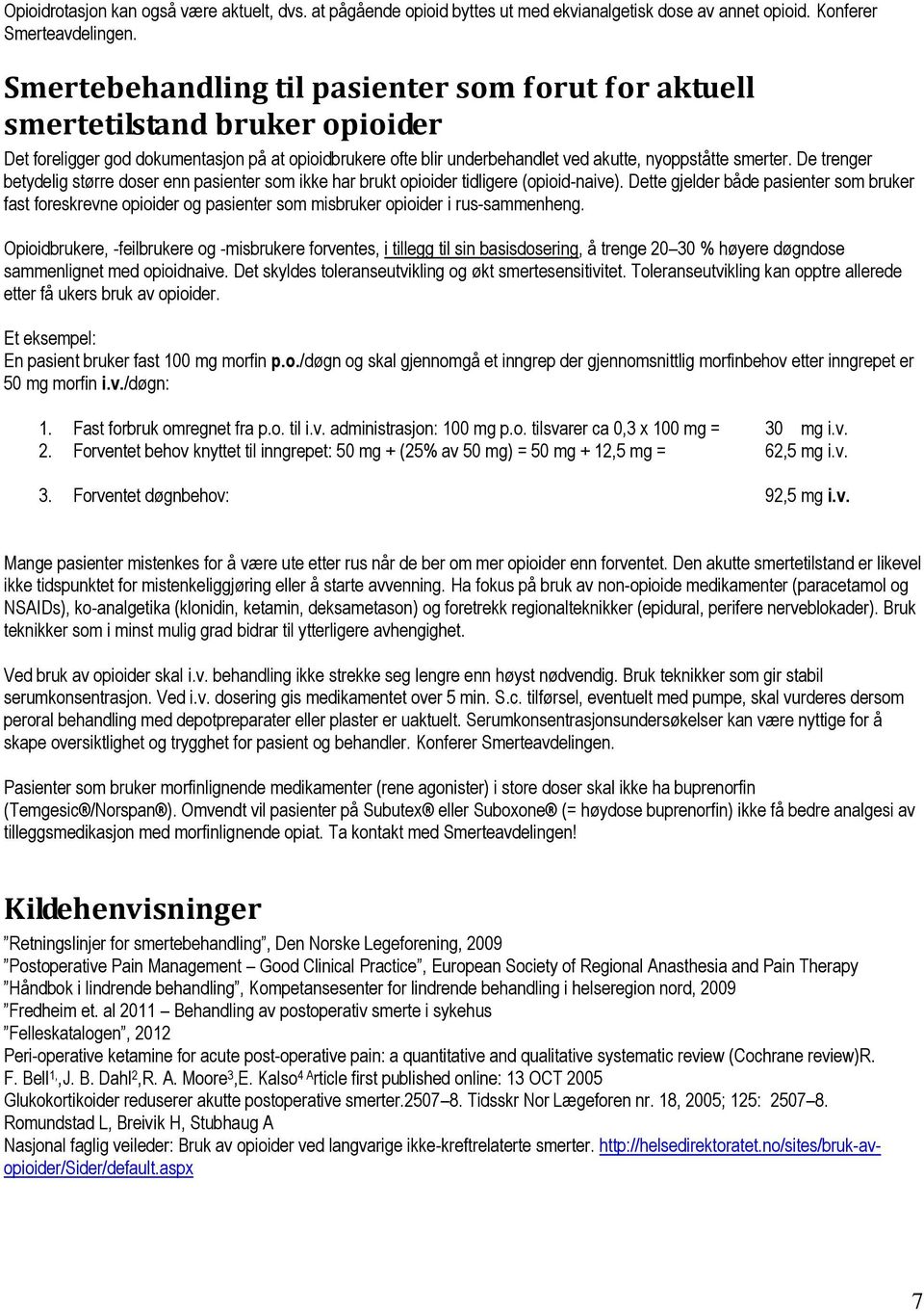 De trenger betydelig større doser enn pasienter som ikke har brukt opioider tidligere (opioid-naive).