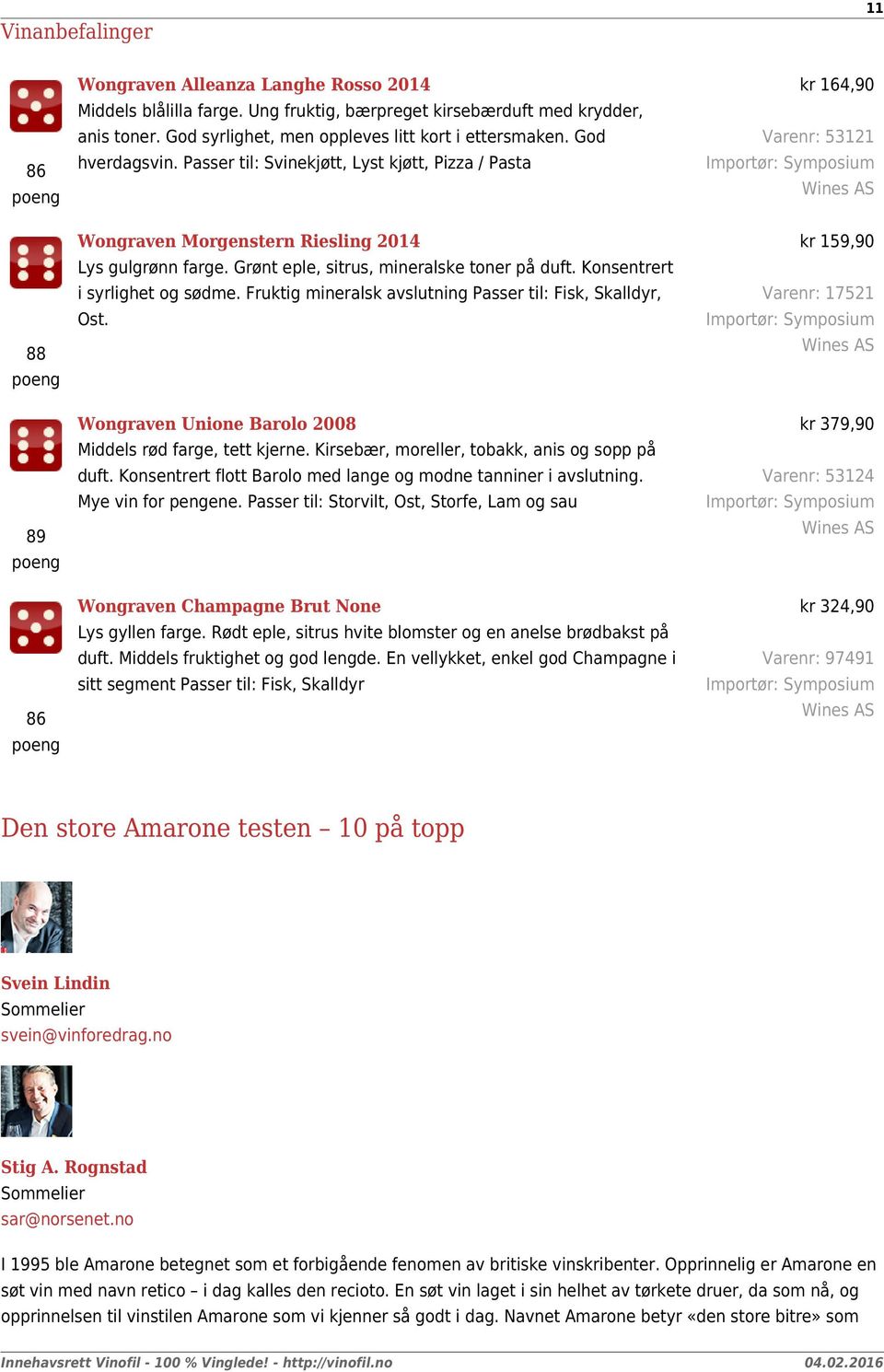 Konsentrert i syrlighet og sødme. Fruktig mineralsk avslutning Passer til: Fisk, Skalldyr, Ost. 88 Wongraven Unione Barolo 2008 Middels rød farge, tett kjerne.