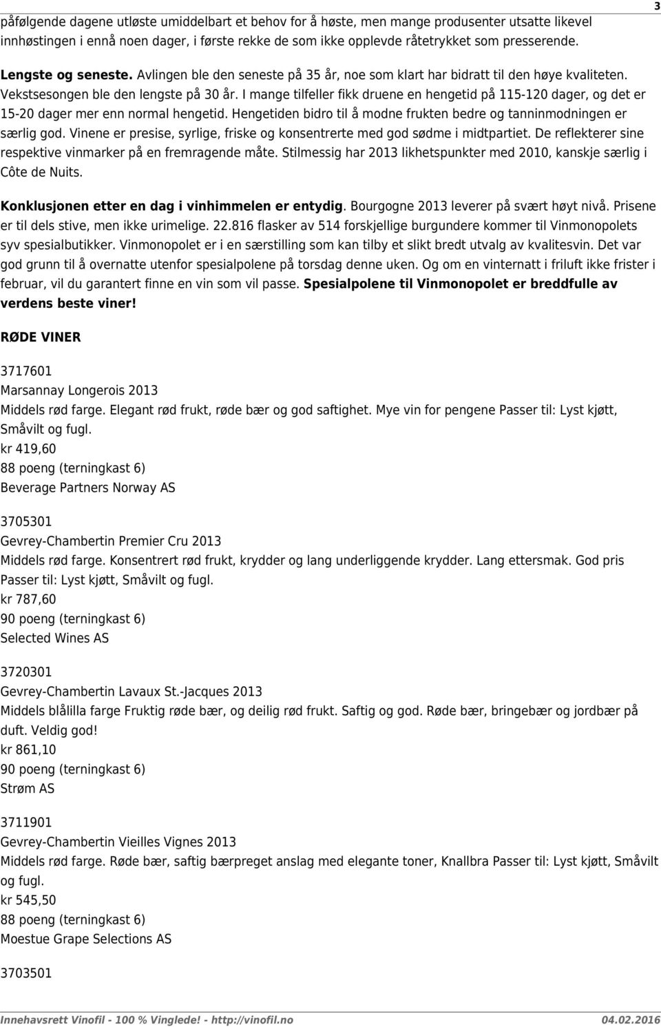 I mange tilfeller fikk druene en hengetid på 115-120 dager, og det er 15-20 dager mer enn normal hengetid. Hengetiden bidro til å modne frukten bedre og tanninmodningen er særlig god.