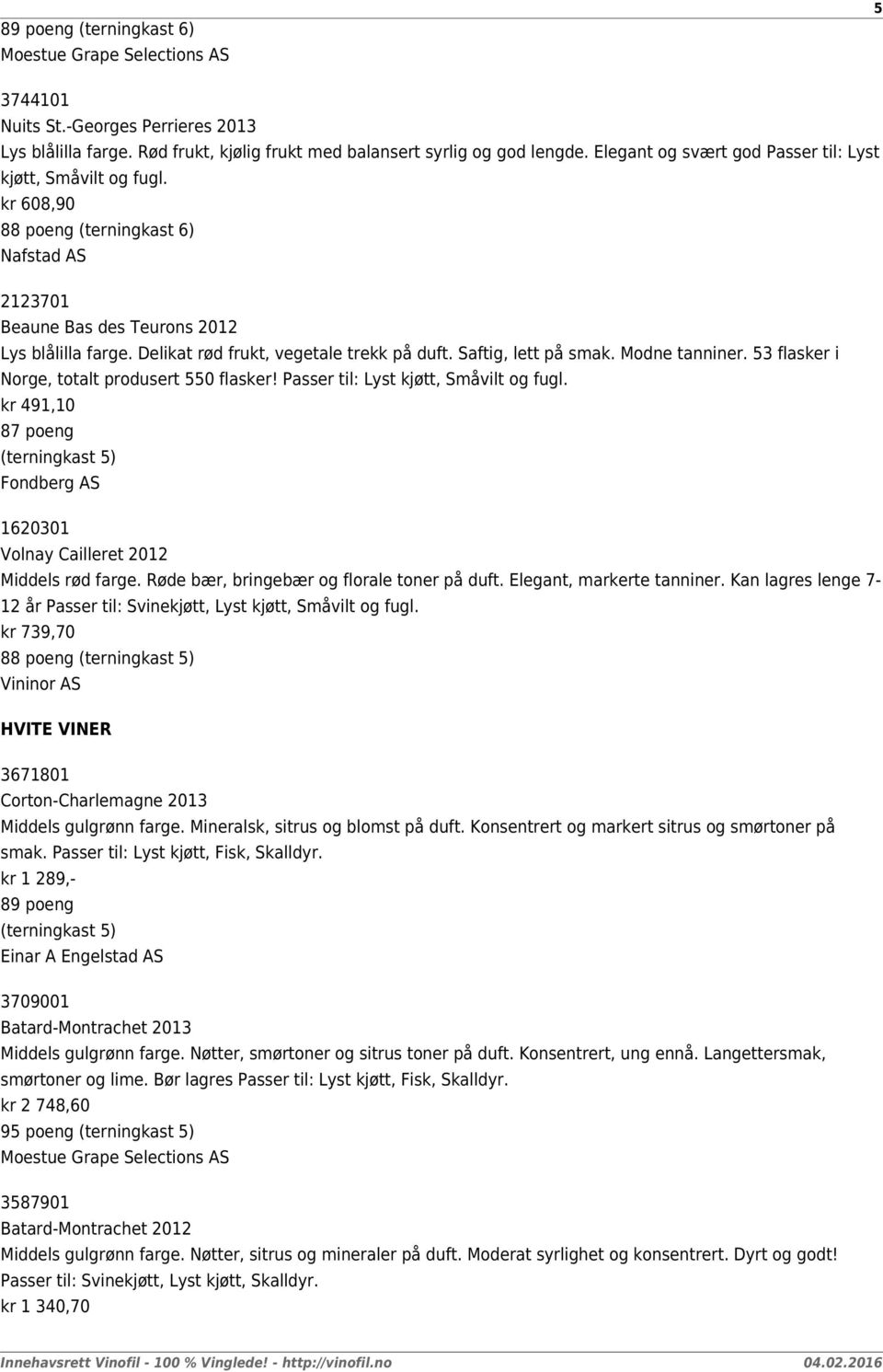 Saftig, lett på smak. Modne tanniner. 53 flasker i Norge, totalt produsert 550 flasker! Passer til: Lyst kjøtt, Småvilt og fugl.