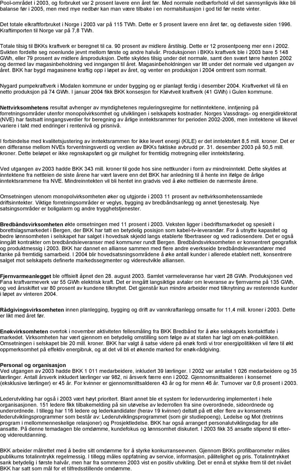 Det totale elkraftforbruket i Norge i 2003 var på 115 TWh. Dette er 5 prosent lavere enn året før, og detlaveste siden 1996. Kraftimporten til Norge var på 7,8 TWh.