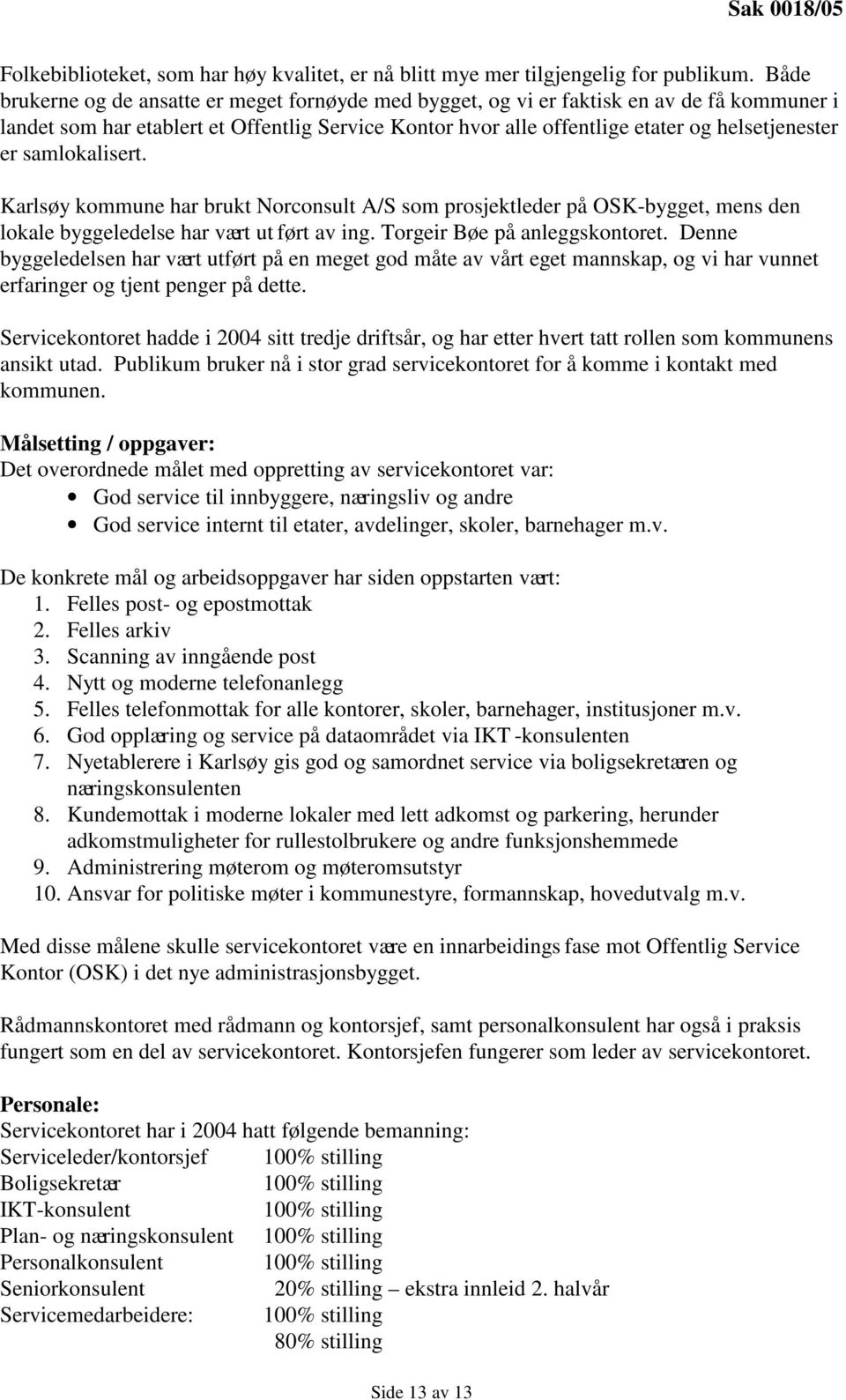 samlokalisert. Karlsøy kommune har brukt Norconsult A/S som prosjektleder på OSK-bygget, mens den lokale byggeledelse har vært ut ført av ing. Torgeir Bøe på anleggskontoret.