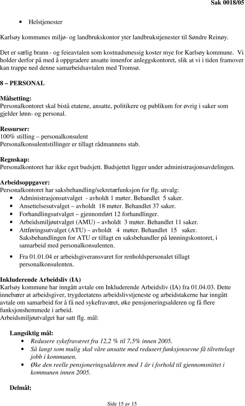 8 PERSONAL Målsetting: Personalkontoret skal bistå etatene, ansatte, politikere og publikum for øvrig i saker som gjelder lønn- og personal.