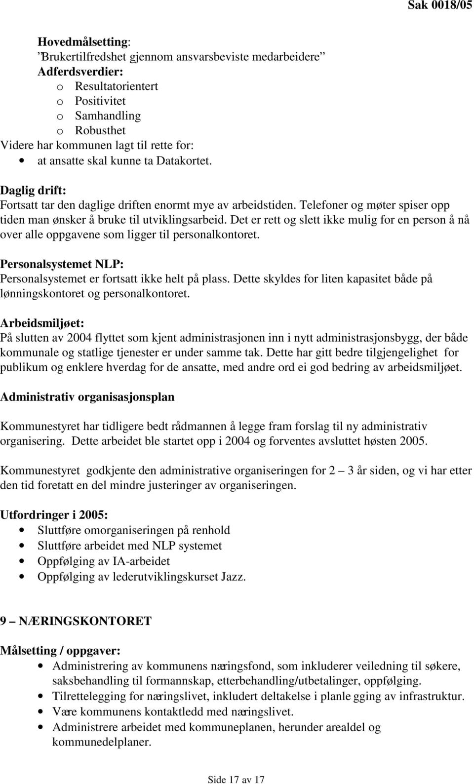 Det er rett og slett ikke mulig for en person å nå over alle oppgavene som ligger til personalkontoret. Personalsystemet NLP: Personalsystemet er fortsatt ikke helt på plass.