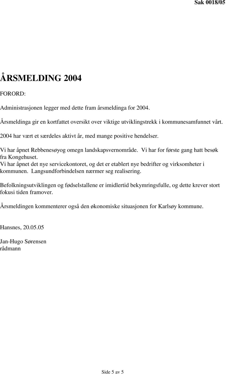 Vi har åpnet det nye servicekontoret, og det er etablert nye bedrifter og virksomheter i kommunen. Langsundforbindelsen nærmer seg realisering.