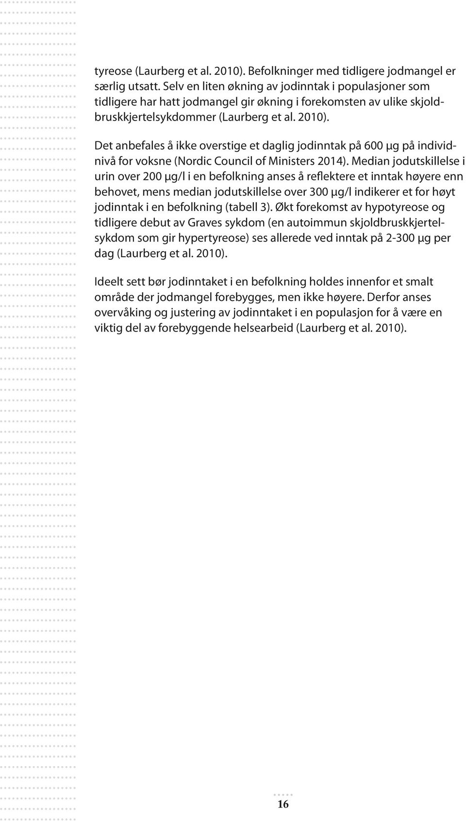 Det anbefales å ikke overstige et daglig jodinntak på 600 µg på individnivå for voksne (Nordic Council of Ministers 2014).