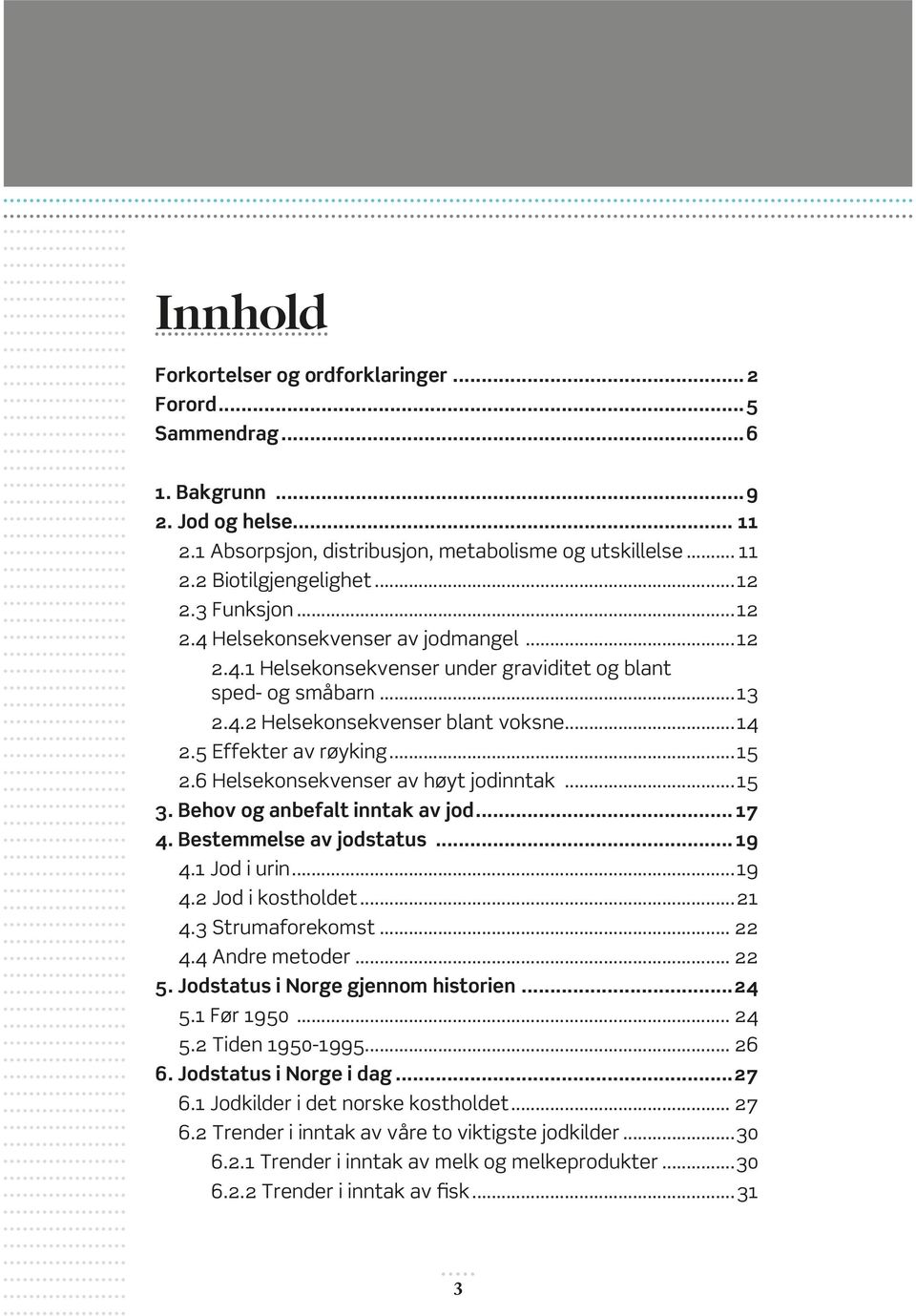 6 Helsekonsekvenser av høyt jodinntak...15 3. Behov og anbefalt inntak av jod... 17 4. Bestemmelse av jodstatus... 19 4.1 Jod i urin...19 4.2 Jod i kostholdet...21 4.3 Strumaforekomst... 22 4.