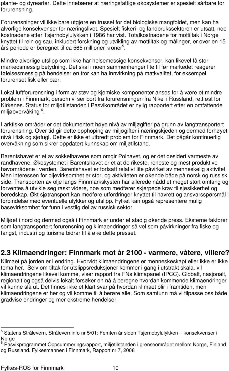 Spesielt fiskeri- og landbrukssektoren er utsatt, noe kostnadene etter Tsjernobylulykken i 1986 har vist.