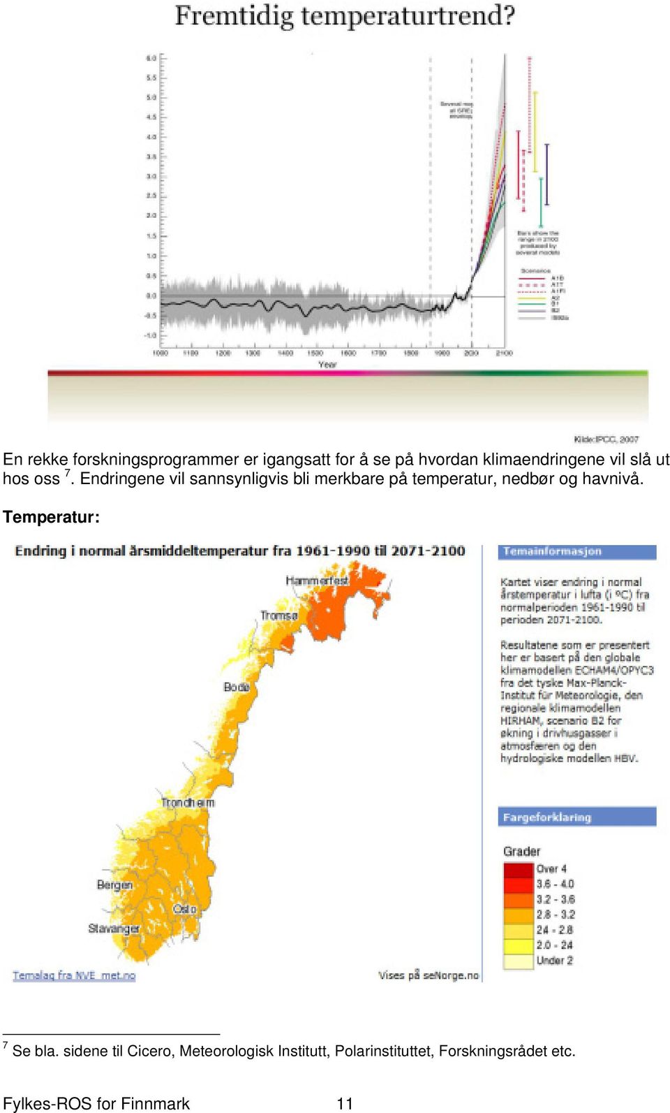 Endringene vil sannsynligvis bli merkbare på temperatur, nedbør og havnivå.