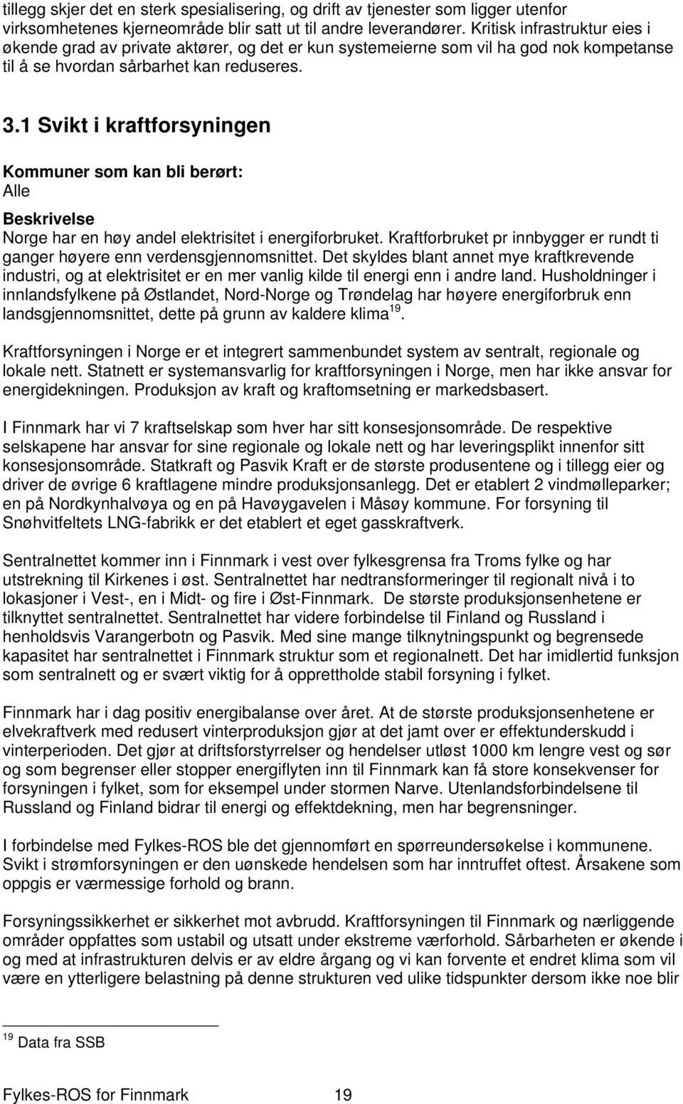 1 Svikt i kraftforsyningen Kommuner som kan bli berørt: Alle Beskrivelse Norge har en høy andel elektrisitet i energiforbruket.